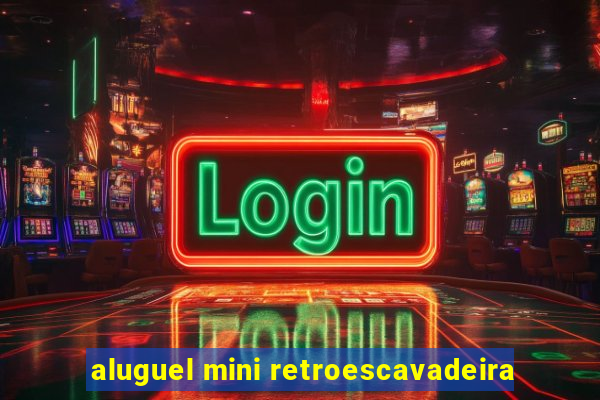 aluguel mini retroescavadeira